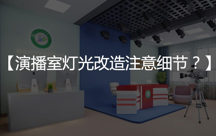 【演播室灯光改造注意细节】，方案注意事项？
