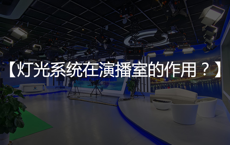 【演播室灯光系统】灯光系统在演播室的作用？