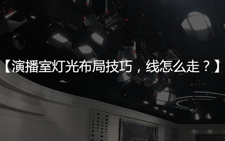 【演播室灯光走线】演播室灯光布局技巧，线怎么走？