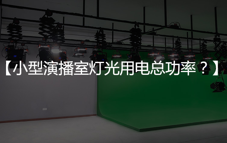 【演播室用电】小型演播室灯光用电总功率？