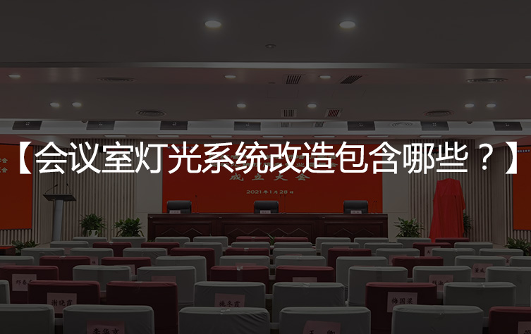 【会议室灯光改造】会议室灯光系统改造包含哪些方面？