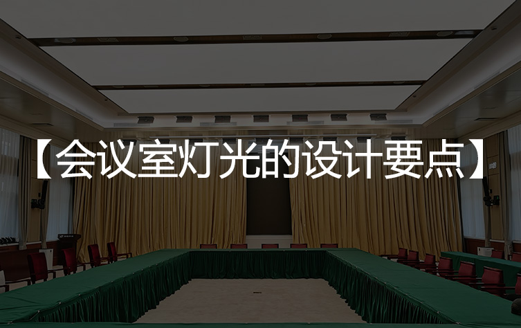 【会议室灯光常见问题】会议室灯光设计有哪些要点？