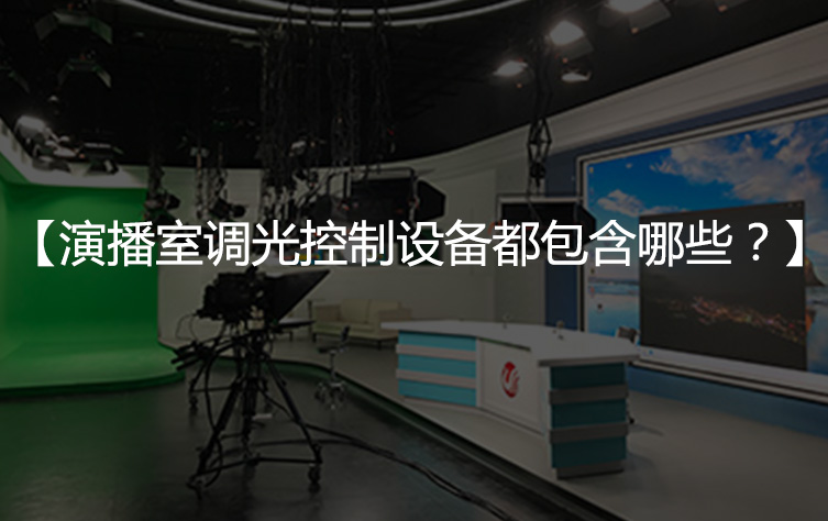【演播室灯光常见问题】演播室调光控制设备都包含哪些？