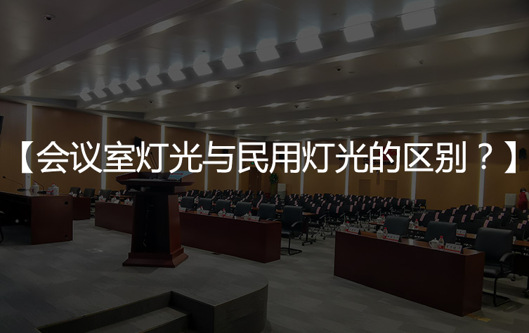 会议室灯光与民用灯光的区别在哪里