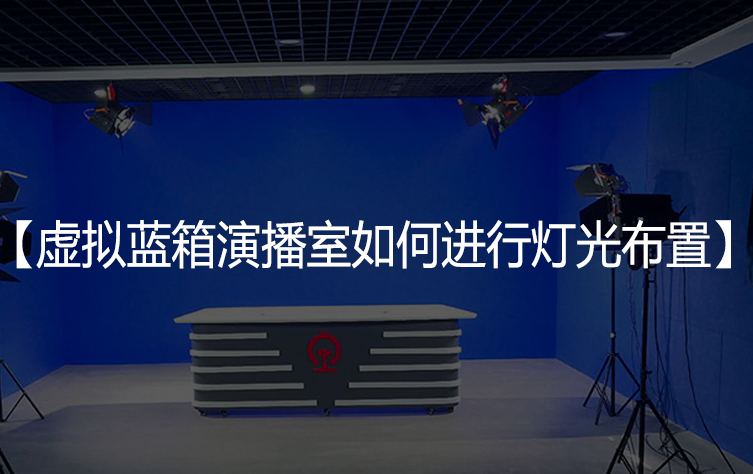 虚拟蓝箱演播室如何进行灯光布置？