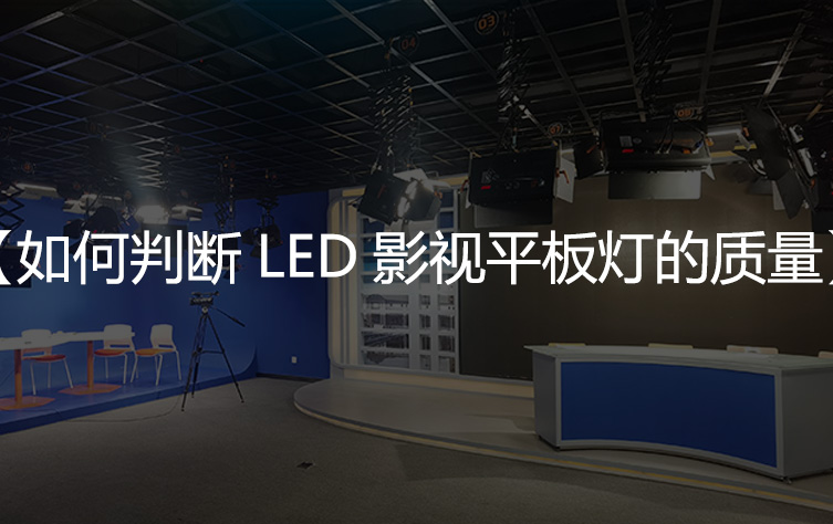 LED影视平板灯的质量好坏如何判断？