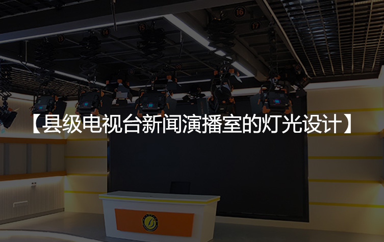县级电视台新闻演播室的灯光设计方案