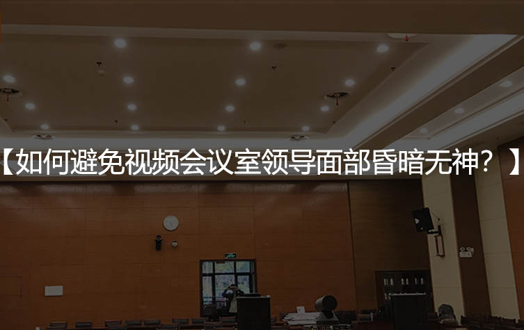 如何避免视频会议室领导面部昏暗无神？