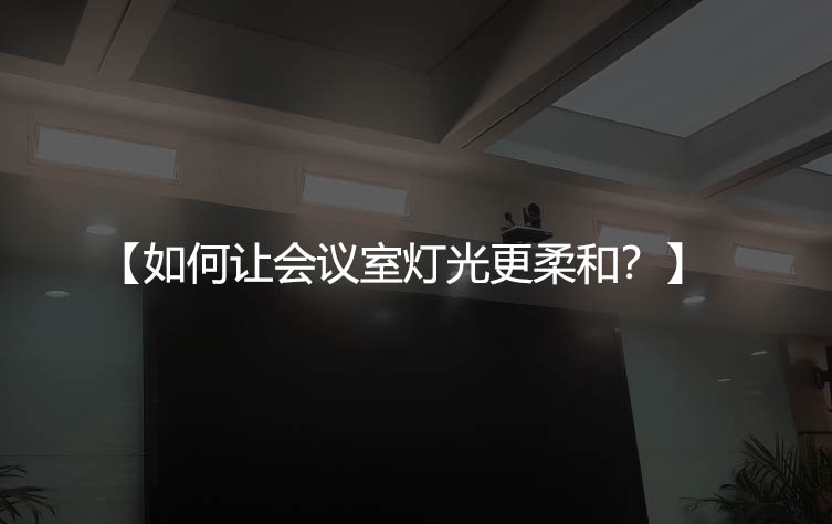 如何让会议室灯光更柔和？