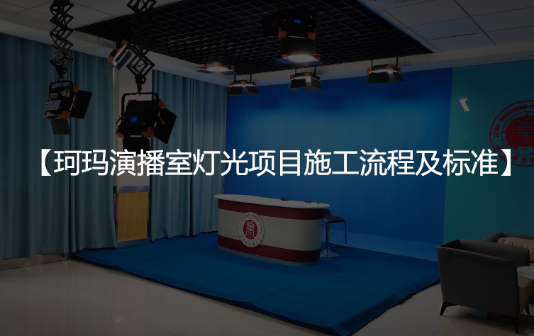 珂玛演播室灯光项目施工流程及标准