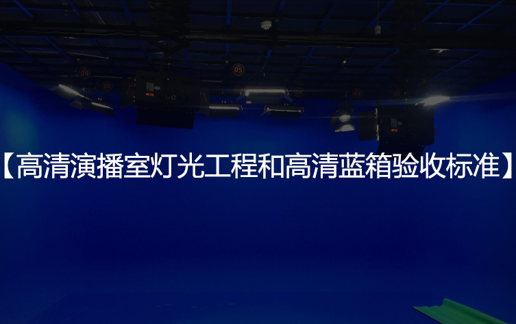 高清演播室灯光工程和高清蓝箱验收标准