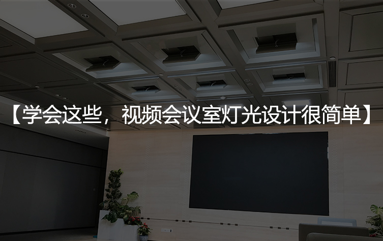 学会这些，视频会议室灯光设计很简单
