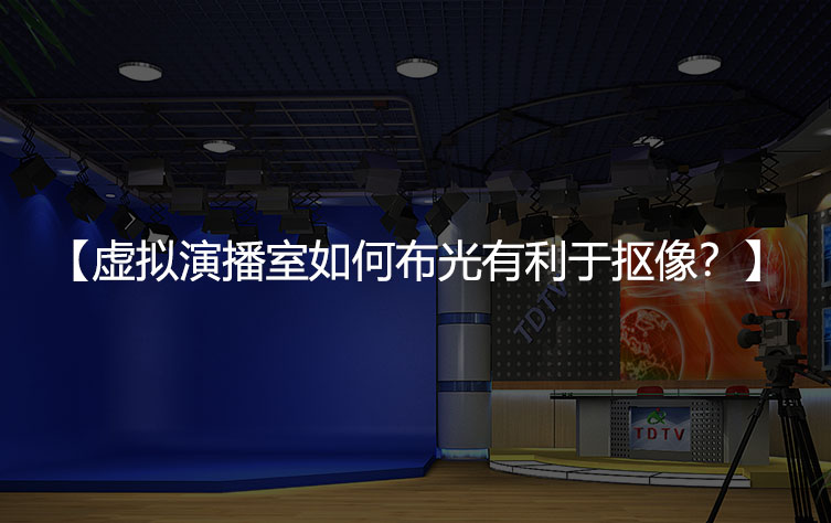 虚拟演播室如何布光有利于抠像？