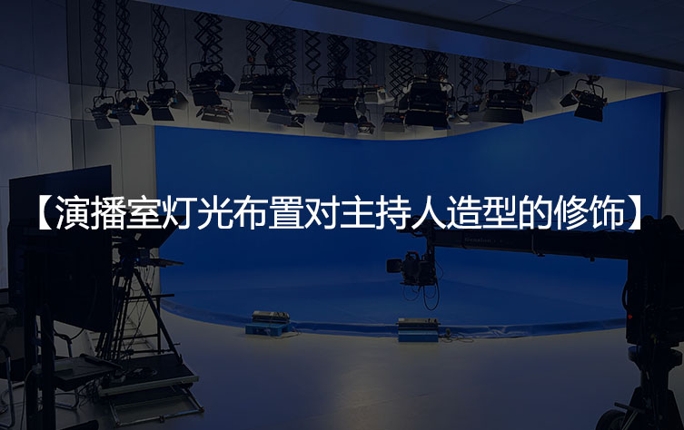 演播室灯光布置对主持人造型的修饰